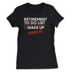 Funny Retirement To Do List Wake Up Nailed It Retired Life graphic - Women's Tee - Black