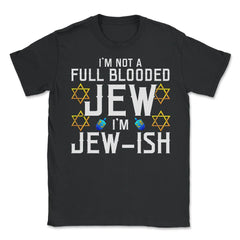 I'm Not a Full-Blooded Jew, I'm Jew-ish Funny Pun print - Unisex T-Shirt - Black