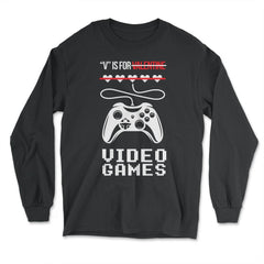 V Is For Video Games Valentine Video Game Funny graphic - Long Sleeve T-Shirt - Black