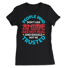 People Who Do Not Like Anime Are Not Real Gift design - Women's Tee - Black