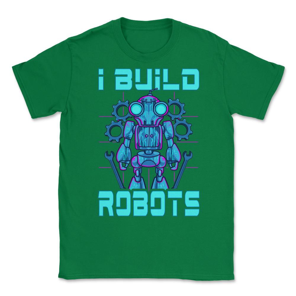 I Build Robots Funny Robotics Engineer Teacher Or Student graphic - Green