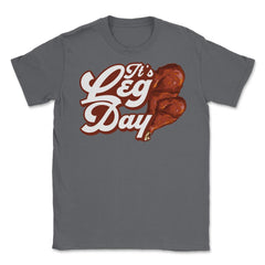 It's Leg Day Turkey Legs Funny Pun Thanksgiving print Unisex T-Shirt - Smoke Grey
