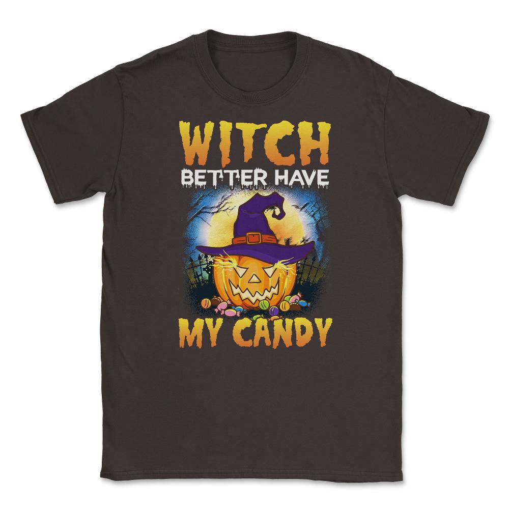 Witch better have my Candy Funny Halloween Pumpkin Unisex T-Shirt - Brown