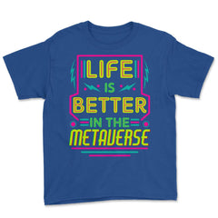 Life Is Better In The Metaverse for VR Fans & Gamers design Youth Tee - Royal Blue