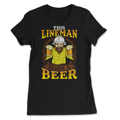 This Lineman Needs A Beer Lineworker Funny Humor Gift  design - Women's Tee - Black