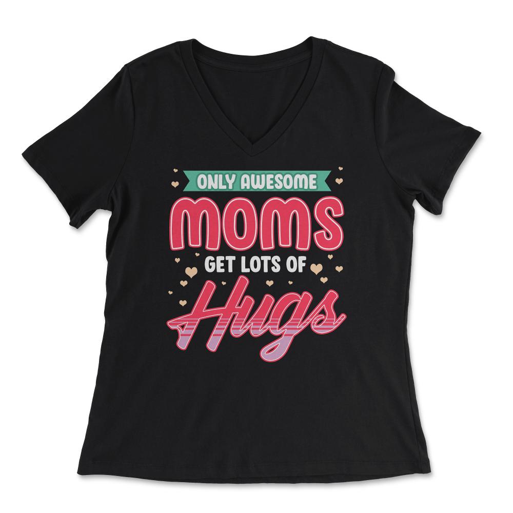 Only Awesome Moms Get Lots Of Hugs for Mother’s Day Gift graphic - Women's V-Neck Tee - Black