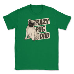 Crazy Pug Dad Unisex T-Shirt - Green
