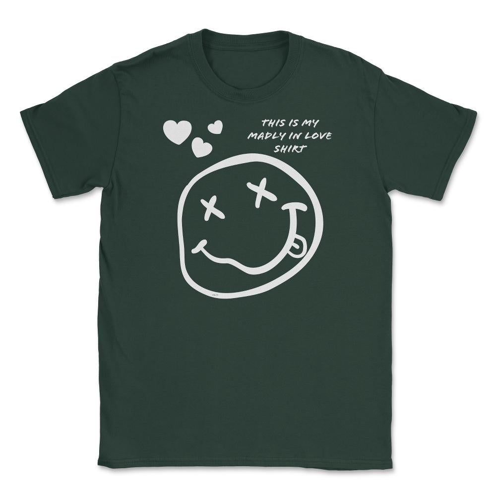 Madly in Love Funny Humor Valentine Unisex T-Shirt - Forest Green
