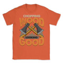 Chopping Wood Looking Good Lumberjack Logger Grunge graphic Unisex - Orange