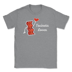 Tocineta Lover Valentine Funny Humor T-Shirt Unisex T-Shirt - Grey Heather