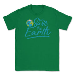 Earth Day Let s Save the Earth Unisex T-Shirt - Green