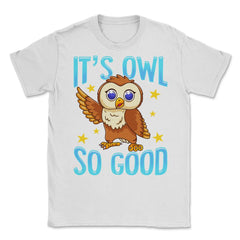 Its Owl Good Funny Humor graphic Unisex T-Shirt - White