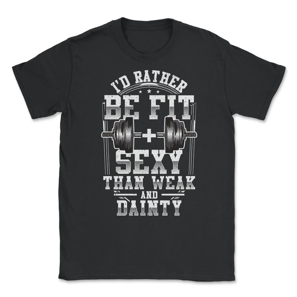 I'd be fit + sexy than weak & dainty funny fitness product Unisex - Black