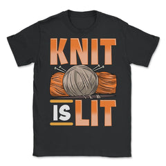 Knit Is Lit Funny Knitting Theme Meme product - Unisex T-Shirt - Black