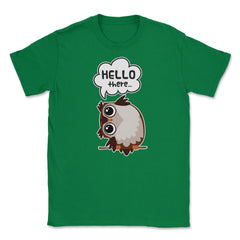 Hello there...Owl Cute Funny Humor T-Shirt Tee Unisex T-Shirt - Green