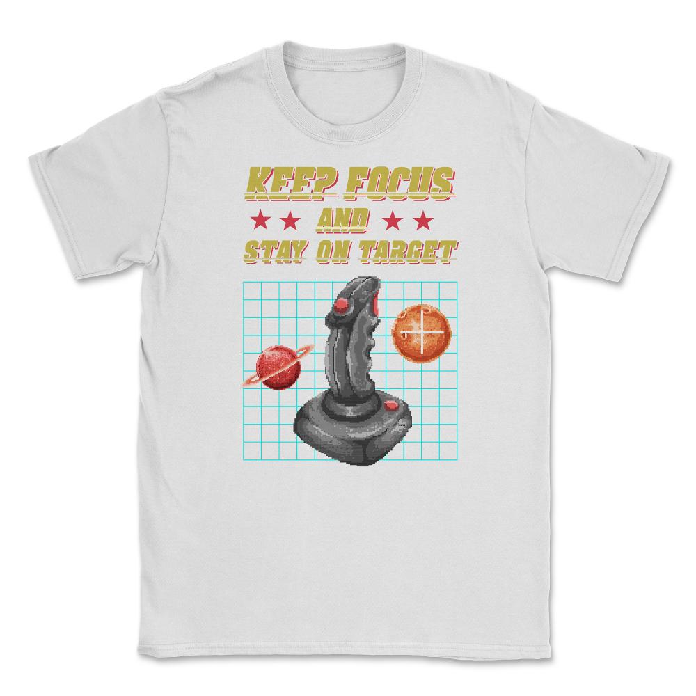 Keep Focus and Stay on Target Gamer Shirt Gift T-Shirt Unisex T-Shirt - White