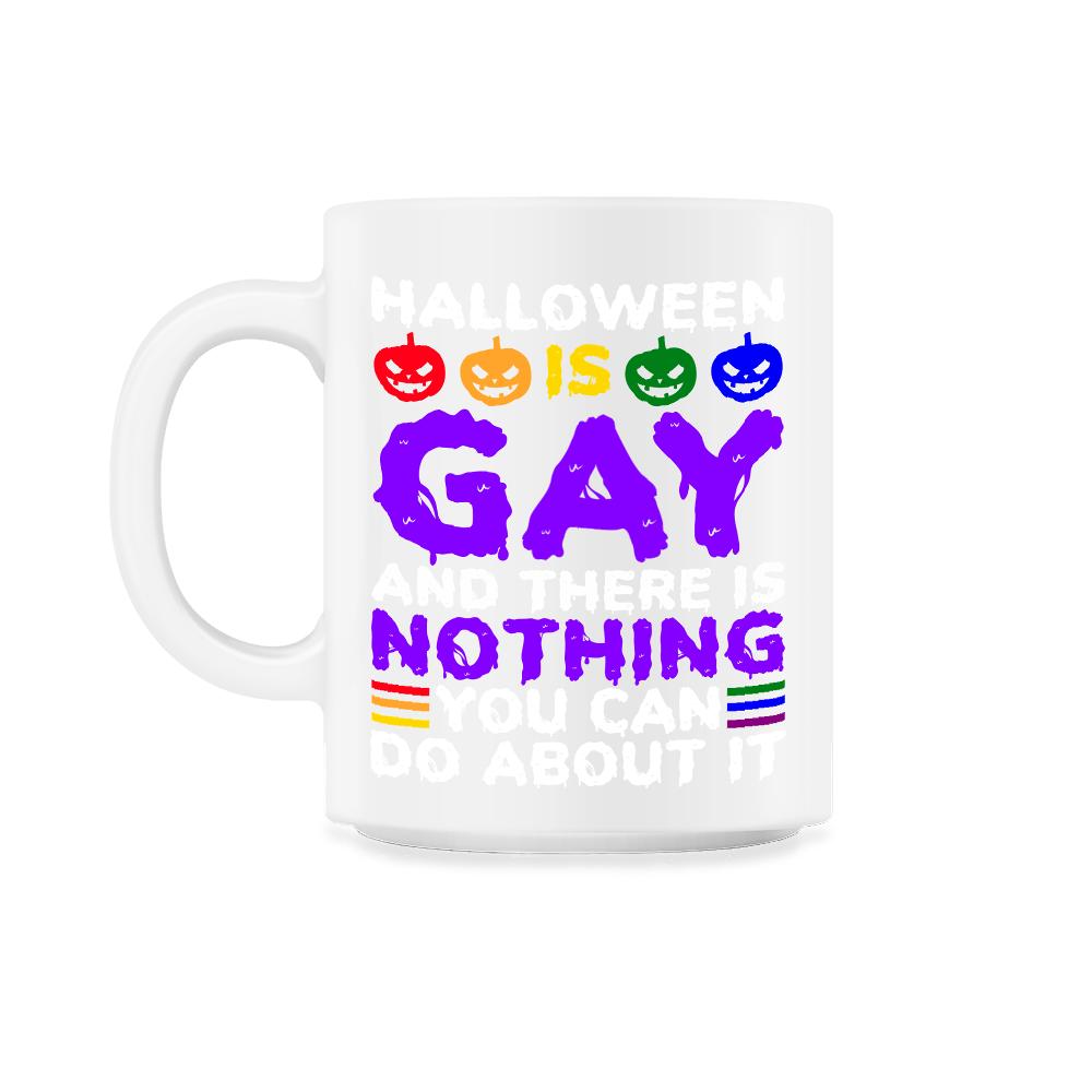 Halloween is Gay & There Is Nothing You Can Do About It design - 11oz Mug - White