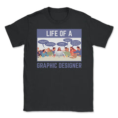 Life of a Graphic Designer Hilarious Meme design Unisex T-Shirt - Black