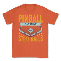 Pinball Players Have Steel Balls Pinball Arcade Game graphic Unisex - Orange