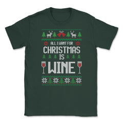 All I want for XMAS is wine Funny T-Shirt Tee Gift Unisex T-Shirt - Forest Green
