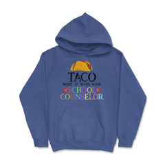 Funny Taco Bout It With Your School Counselor Taco Lovers print Hoodie - Royal Blue