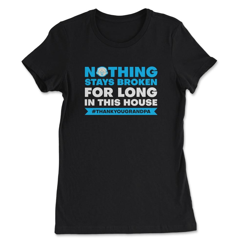 Nothing Stays Broken For Long In This House #Grandpa print - Women's Tee - Black
