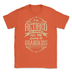 I'm Retired But Working Full Time Spoiling My Grandkids graphic - Orange