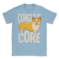 Corgi To The Core Funny Corgi Lover Gift  print Unisex T-Shirt - Light Blue