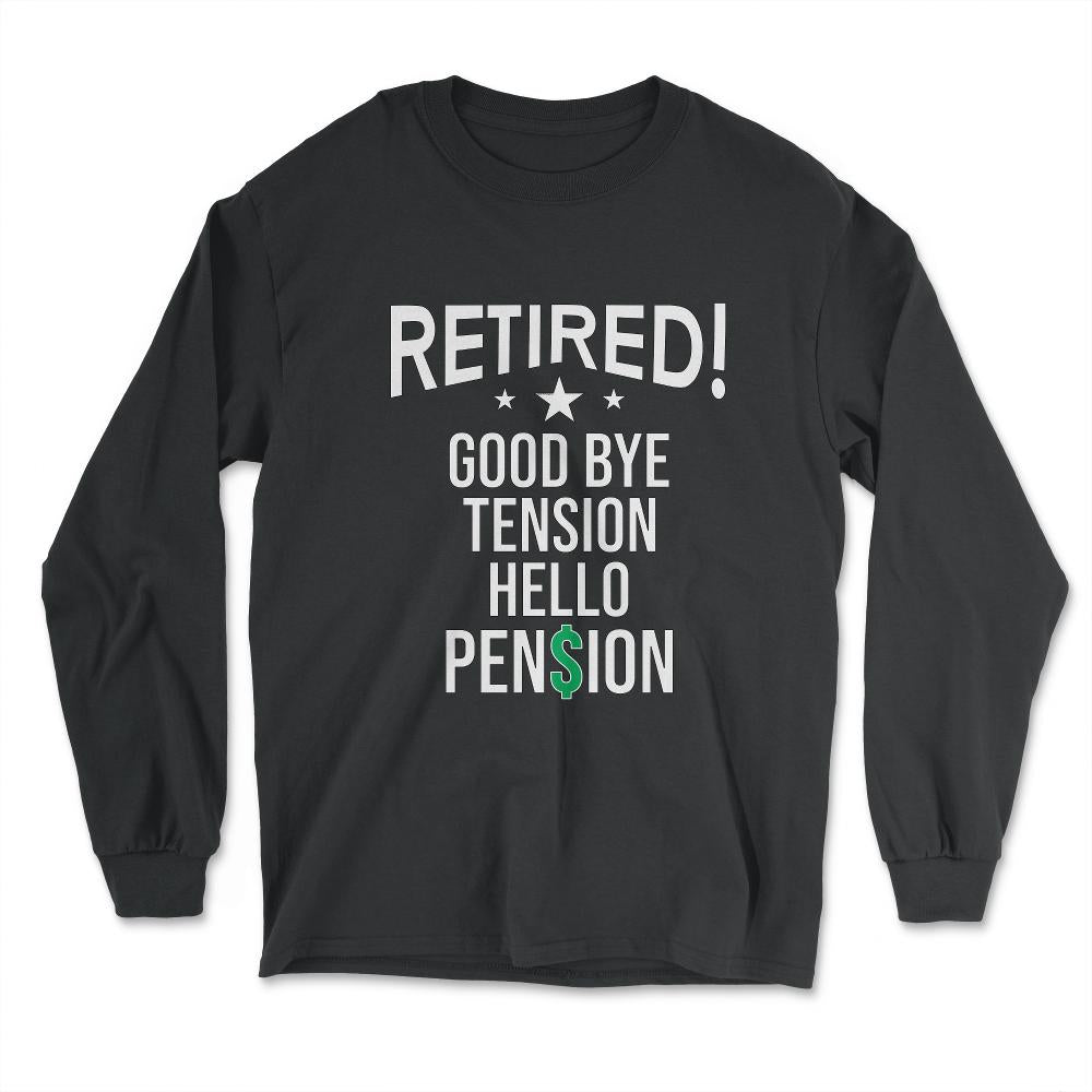 Funny Retirement Retired Good Bye Tension Hello Pension design - Long Sleeve T-Shirt - Black