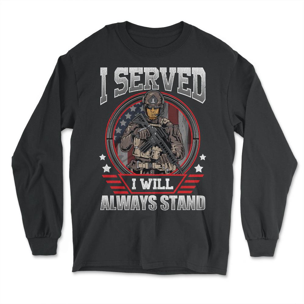 I Served I Will Always Stand Military Soldier with a Rifle print - Long Sleeve T-Shirt - Black