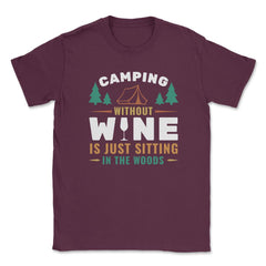 Camping Without Wine Is Just Sitting In The Woods Camping product - Maroon