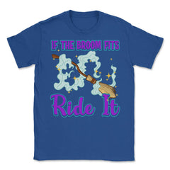 If the Broom Fits Ride It Witch Funny Halloween Unisex T-Shirt - Royal Blue