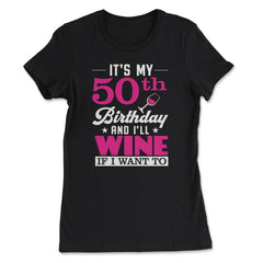 Funny It's My 50th Birthday I'll Wine If I Want To Humor graphic - Women's Tee - Black