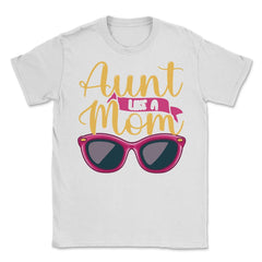 Aunt Like A Mom Only Cooler Funny Meme Quote print Unisex T-Shirt - White