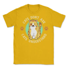 Cats Don’t Ask Cats Understand Funny Design for Kitty Lovers product - Gold