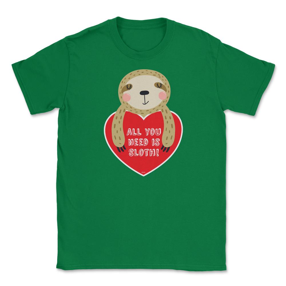 All you need is Sloth! Funny Humor Valentine T-Shirt Unisex T-Shirt - Green