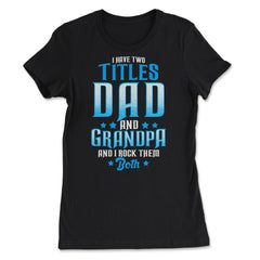 I Have Two Titles Dad and Grandpa And I Rock Them Both design - Women's Tee - Black