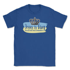 Jesus in King no matter who is president Unisex T-Shirt - Royal Blue