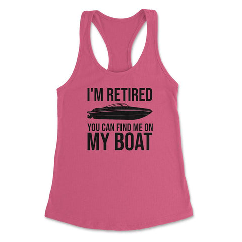 Funny I'm Retired You Can Find Me On My Boat Yacht Humor design - Hot Pink