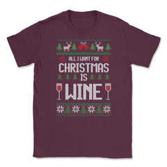 All I want for XMAS is wine Funny T-Shirt Tee Gift Unisex T-Shirt - Maroon