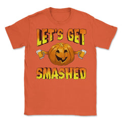 Lets Get Smashed Funny Halloween Drinking Pumpkin Unisex T-Shirt - Orange