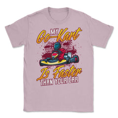 My Go-Kart Is Faster Than Your Car Faster than Car product Unisex - Light Pink