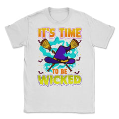 It’s time to be Wicked Halloween Witch Funny Unisex T-Shirt - White