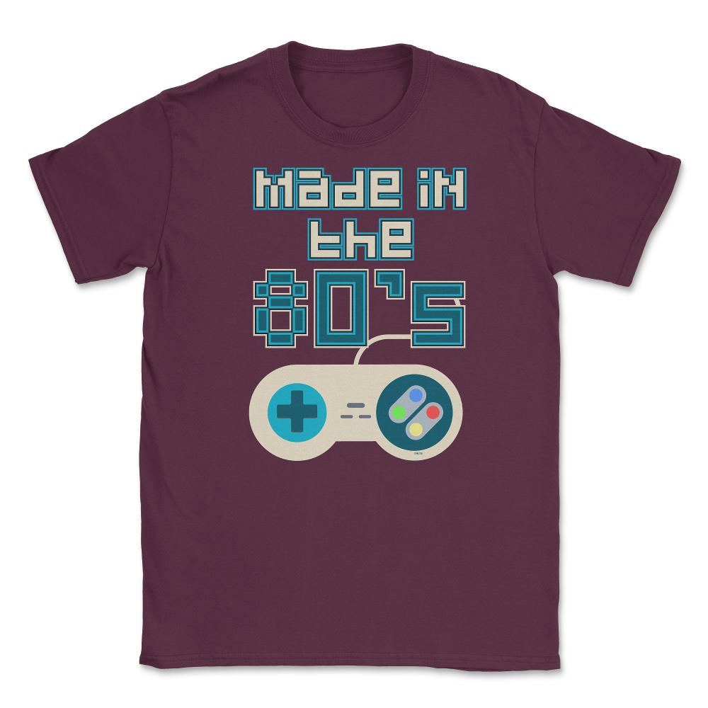 Made in the 80’s Game Controller Shirt Gift T-Shirt Unisex T-Shirt - Maroon