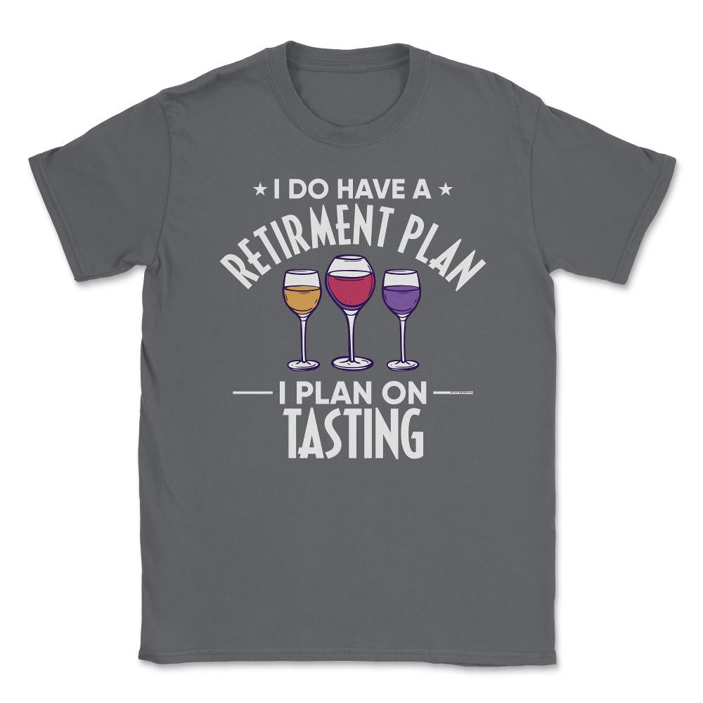 Funny Retired I Do Have A Retirement Plan Tasting Humor print Unisex - Smoke Grey