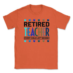 Funny Retired Teacher Every Child Left Behind Retirement Gag graphic - Orange