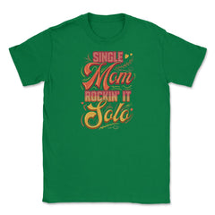 Single Mom Rockin it Unisex T-Shirt - Green
