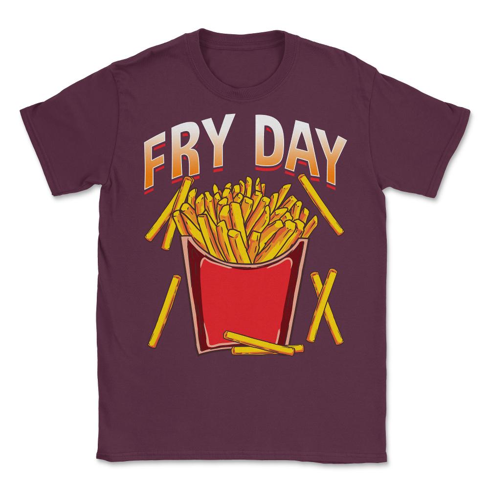 Fry Day Funny French Fries Foodie Fry Lovers Hilarious design Unisex - Maroon