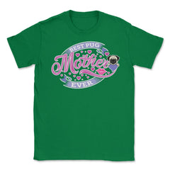 Best Pug Mother Ever Unisex T-Shirt - Green