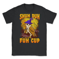Shuh Duh Fuh Cup Witch Owl Funny Novelty Halloween Unisex T-Shirt - Black